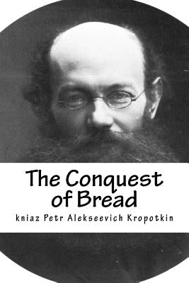 The Conquest of Bread by Kropotkin, Kniaz Petr Alekseevich