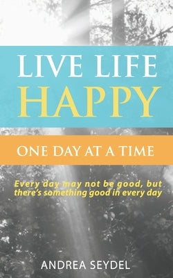 Live Life Happy One Day at a Time by Seydel, Andrea