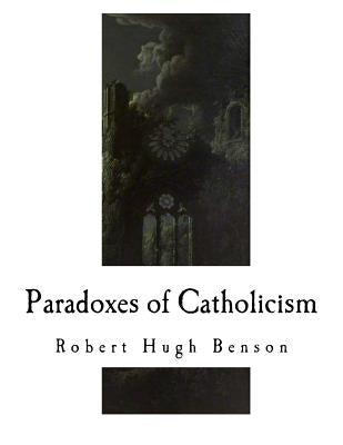 Paradoxes of Catholicism by Benson, Robert Hugh