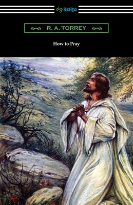 How to Pray by Torrey, R. a.