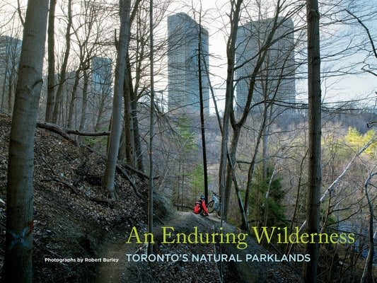 An Enduring Wilderness: Toronto's Natural Parklands by Burley, Robert