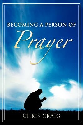 Becoming a Person of Prayer by Craig, Chris