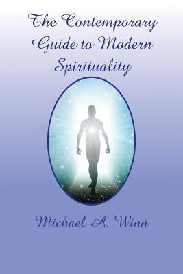 The Contemporary Guide to Modern Spirituality by Winn, Michael a.