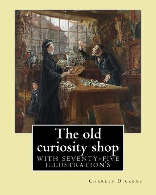 The old curiosity shop. By: Charles Dickens: Novel (illustrated), with seventy-five illustration's by Dickens, Charles