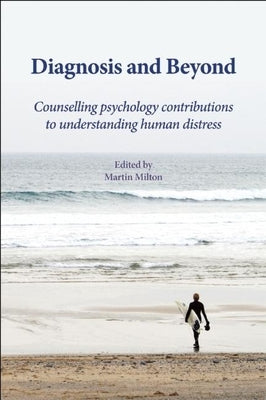 Diagnosis and Beyond: Counselling Psychology Contributions to Understanding Human Distress by Milton, Martin