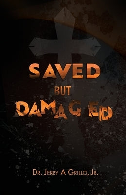 Saved But Damaged: Keys to Emotional Healing by Grillo, Jerry A., Jr.