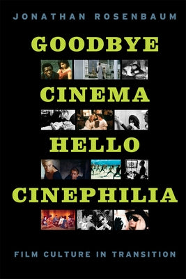 Goodbye Cinema, Hello Cinephilia: Film Culture in Transition by Rosenbaum, Jonathan