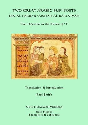 Two Great Arabic Sufi Poets - Ibn al-Farid & 'Aishah al-Ba'uniyah: Their Qasidas in the Rhyme of ?T? by Al-Ba'uniyah, 'Aishah