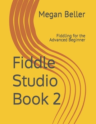 Fiddle Studio Book 2: Fiddling for the Advanced Beginner by Beller, Megan