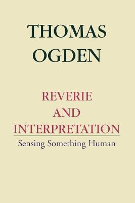 Reverie and Interpretation by Ogden, Thomas H.