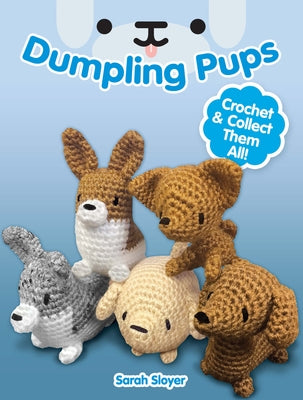 Dumpling Pups: Crochet and Collect Them All! by Sloyer, Sarah