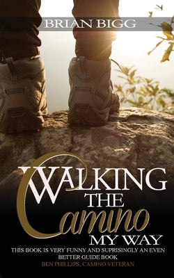 Walking the Camino: My Way by Bigg, Brian