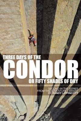 Three Days of the Condor or Fifty Shades of Dry: Second in the Series from the Adventure Library by Lippincott, Randy