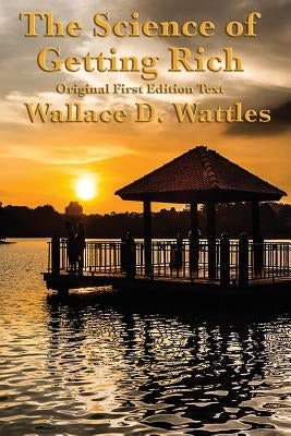 The Science of Getting Rich: Original First Edition Text by Wattles, Wallace D.