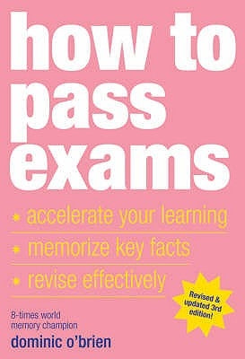 How to Pass Exams: Accelerate Your Learning, Memorize Key Facts, Revise Effectively by O'Brien, Dominic