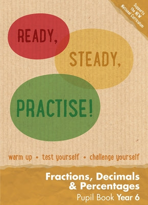 Ready, Steady, Practise! - Year 6 Fractions, Decimals and Percentages Pupil Book: Maths Ks2 by Keen Kite Books