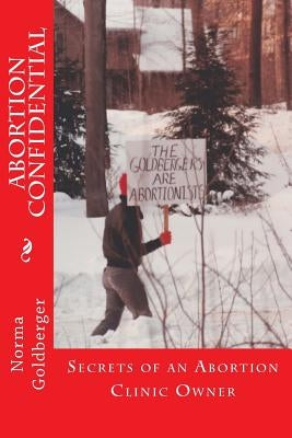 Abortion Confidential: Secrets of an Abortion Clinic Owner by Goldberger, Norma