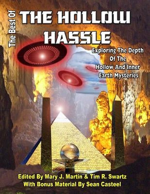 The Best of the Hollow Hassle: Exploring The Depths Of The Hollow And Inner Earth Mysteries by Swartz, Tim R.