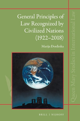 General Principles of Law Recognized by Civilized Nations (1922-2018): The Evolution of the Third Source of International Law Through the Jurisprudenc by Đorđeska