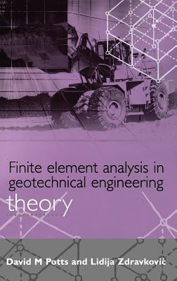 Finite Element Analysis in Geotechnical Engineering: Theory (Vol 1) by Potts, David M.