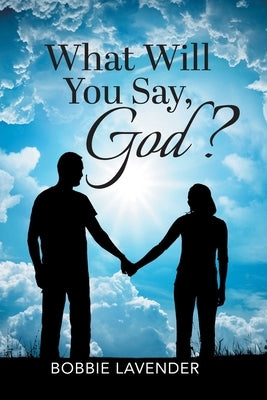 What Will You Say, God? by Lavender, Bobbie