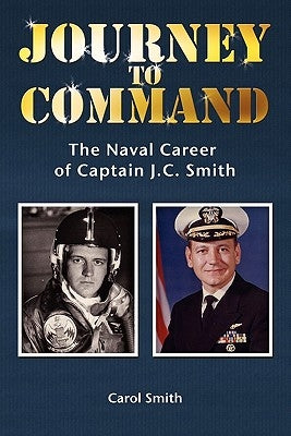 Journey to Command: The Naval Career of Captain J.C. Smith by Smith, Carol