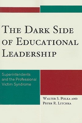 The Dark Side of Educational Leadership: Superintendents and the Professional Victim Syndrome by Polka, Walter S.