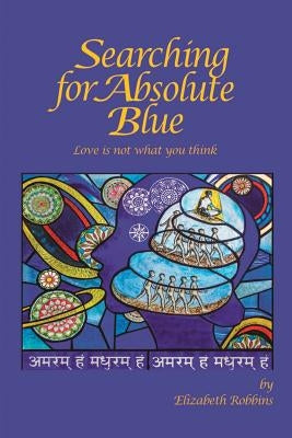Searching for Absolute Blue: Love Is Not What You Think by Robbins, Elizabeth