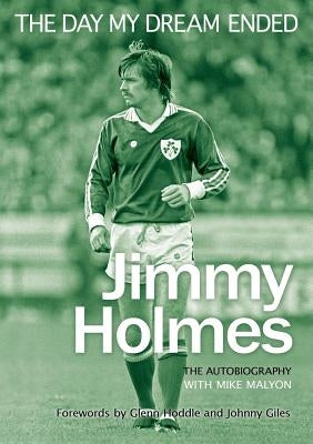 The Day My Dream Ended: The Autobiography of Jimmy Holmes by Holmes, Jimmy