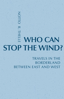 Who Can Stop the Wind?: Travels in the Borderland Between East and West by Thelle, Notto R.