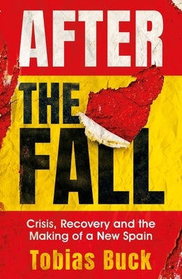 After the Fall: Crisis, Recovery and the Making of a New Spain by Buck, Tobias