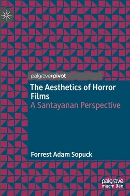 The Aesthetics of Horror Films: A Santayanan Perspective by Sopuck, Forrest Adam