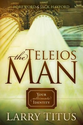 Teleios Man: Your Ultimate Identity by Titus, Larry