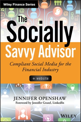 The Socially Savvy Advisor: Compliant Social Media for the Financial Industry by Openshaw, Jennifer