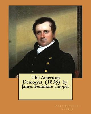 The American Democrat (1838) by: James Fenimore Cooper by Cooper, James Fenimore