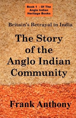 Britain's Betrayal in India: The Story of the Anglo Indian Community by Anthony, Frank