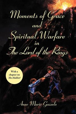 Moments of Grace and Spiritual Warfare in the Lord of the Rings by Gazzolo, Anne Marie