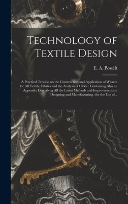 Technology of Textile Design: a Practical Treatise on the Construction and Application of Weaves for All Textile Fabrics and the Analysis of Cloth: by Posselt, E. a. (Emanuel Anthony) 185
