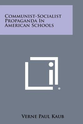 Communist-Socialist Propaganda In American Schools by Kaub, Verne Paul