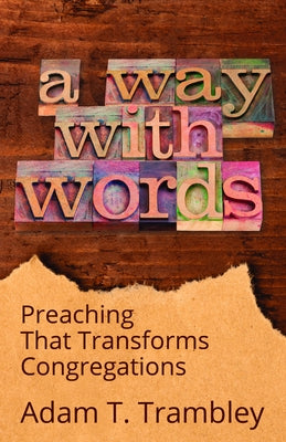 A Way with Words: Preaching That Transforms Congregations by Trambley, Adam T.