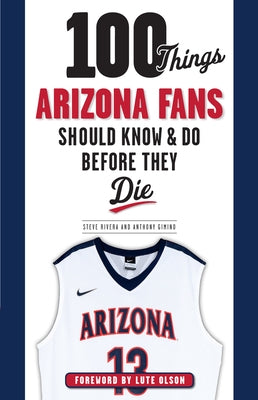 100 Things Arizona Fans Should Know & Do Before They Die by Gimino, Anthony