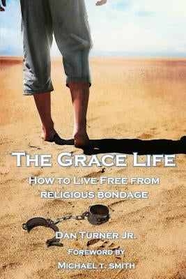 The Grace Life: How to live free from religious bondage by Smith, Michael T.