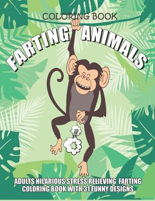 Farting Animals Coloring Book Adults Hilarious Stress Relieving Farting Coloring Book with 31 Funny Designs: 8.5" x 11" Fart Coloring Book by Coloring Books, Funny and Rude