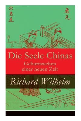 Die Seele Chinas - Geburtswehen einer neuen Zeit by Wilhelm, Richard