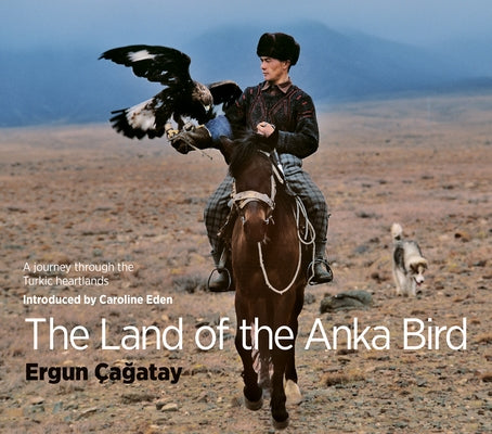 The Land of the Anka Bird: A Journey Through the Turkic Heartlands by Eden, Caroline