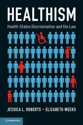 Healthism: Health-Status Discrimination and the Law by Roberts, Jessica L.