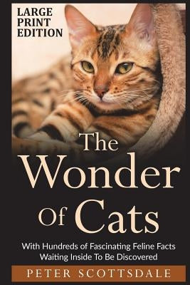 The Wonder Of Cats Large Print Edition: With Hundreds of Fascinating Feline Facts Waiting Inside To Be Discovered by Scottsdale, Peter