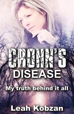 Crohn's Disease: My Truth Behind It All by Kobzan, Leah