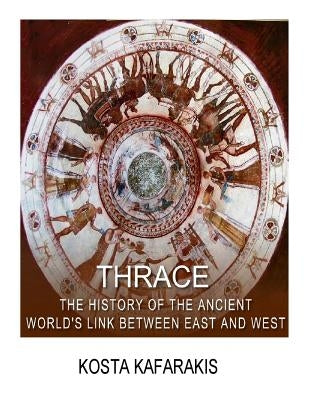 Thrace: The History of the Ancient World's Link Between East and West by Kafarakis, Kosta
