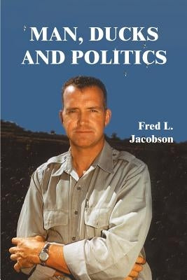 Man, Ducks and Politics by Jacobson, Fred L.